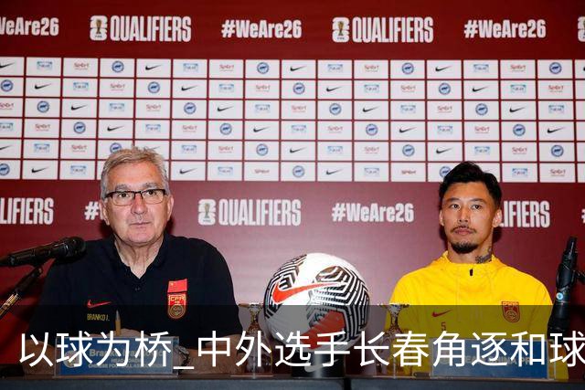 以球为桥 中外选手长春角逐和球赛事