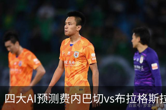 四大AI预测费内巴切vs布拉格斯拉维亚：三家看好主胜