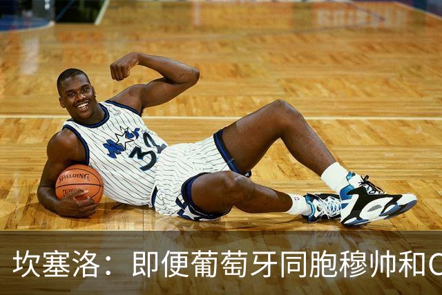 坎塞洛：即便葡萄牙同胞穆帅和C罗在皇马时，我也更支持巴萨