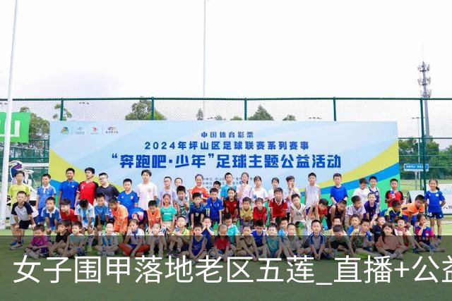 女子围甲落地老区五莲 直播+公益课+车轮战将轮番上演