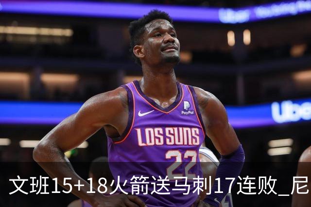 文班15+18火箭送马刺17连败 尼克斯力克猛龙