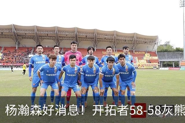 杨瀚森好消息！开拓者58-58灰熊，莫兰特12+2 布泽尔13+7+5！