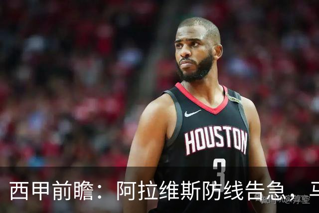 西甲前瞻：阿拉维斯防线告急，马竞客场冲击连胜