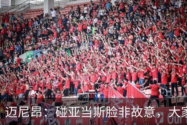 迈尼昂：碰亚当斯脸非故意，大家都知道我是怎样的人
