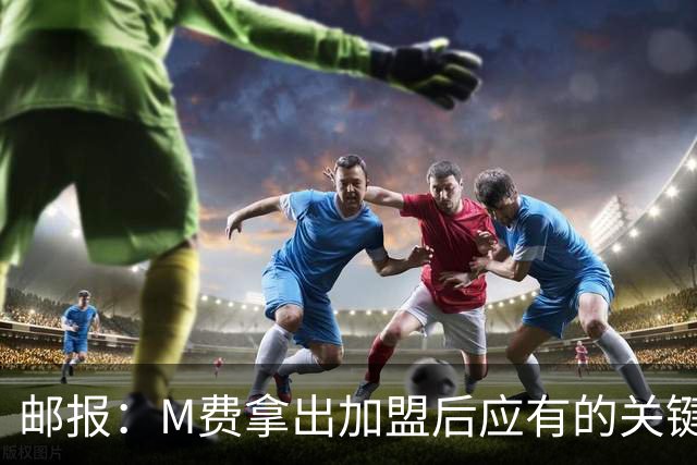 邮报：M费拿出加盟后应有的关键表现，此战是热刺生涯转折点