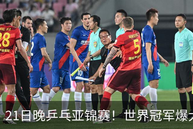 21日晚乒乓亚锦赛！世界冠军爆大冷，王艺迪剃光头，蒯曼3-1逆转