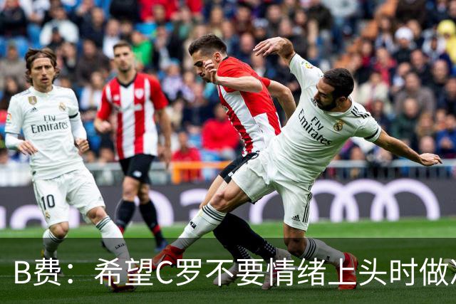 B费：希望C罗不要情绪上头时做决定 不该在让国家队分列日子离开