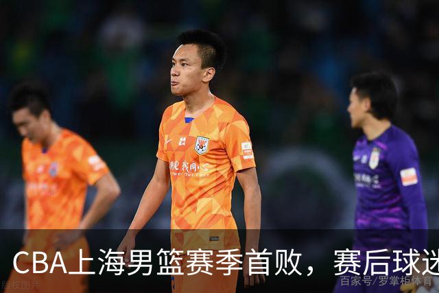 CBA上海男篮赛季首败，赛后球迷怒喷3人，外援问题开始暴露了