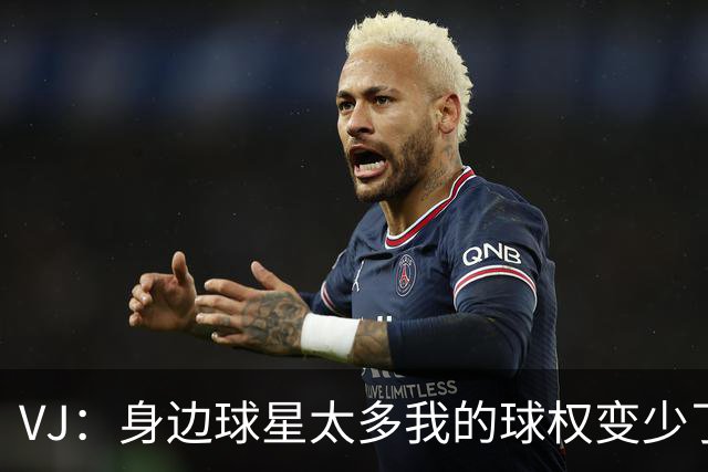 VJ：身边球星太多我的球权变少了 但我必须找到其他方式影响比赛
